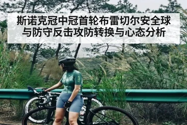 斯诺克冠中冠首轮布雷切尔安全球与防守反击攻防转换与心态分析